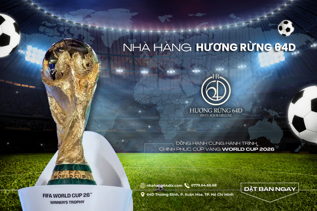 NHÀ HÀNG HƯƠNG RỪNG 64D : ĐỒNG HÀNH CÙNG HÀNH TRÌNH CHINH PHỤC CÚP VÀNG WORLD CUP 2026